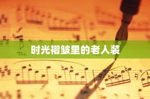 时光褶皱里的老人装