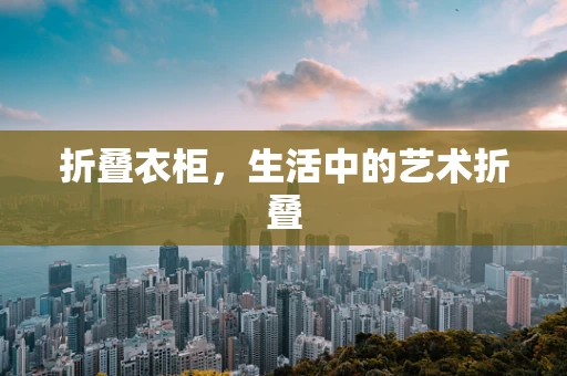 折叠衣柜，生活中的艺术折叠