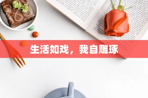 生活如戏，我自雕琢