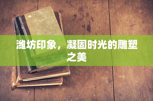 潍坊印象，凝固时光的雕塑之美