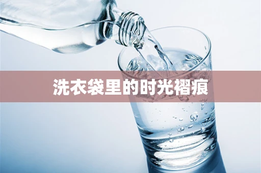 洗衣袋里的时光褶痕