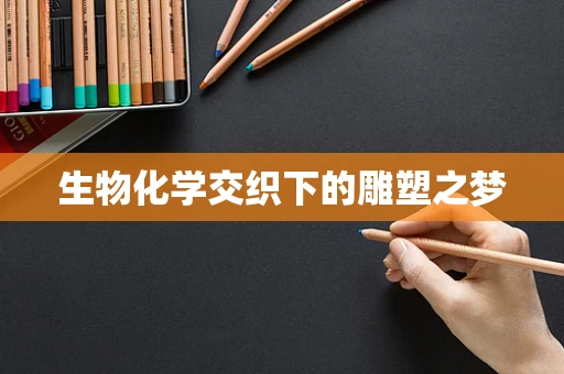 生物化学交织下的雕塑之梦