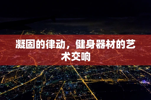 凝固的律动，健身器材的艺术交响