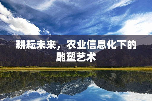 耕耘未来，农业信息化下的雕塑艺术