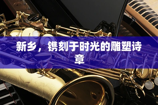 新乡，镌刻于时光的雕塑诗章