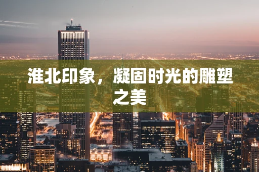 淮北印象，凝固时光的雕塑之美