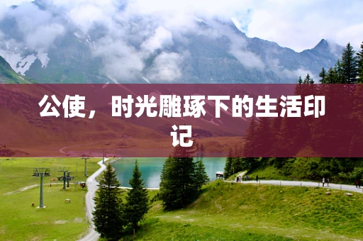 公使，时光雕琢下的生活印记