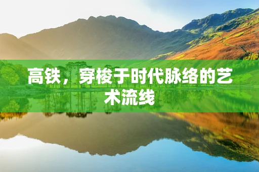高铁，穿梭于时代脉络的艺术流线
