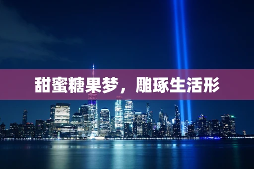 甜蜜糖果梦，雕琢生活形