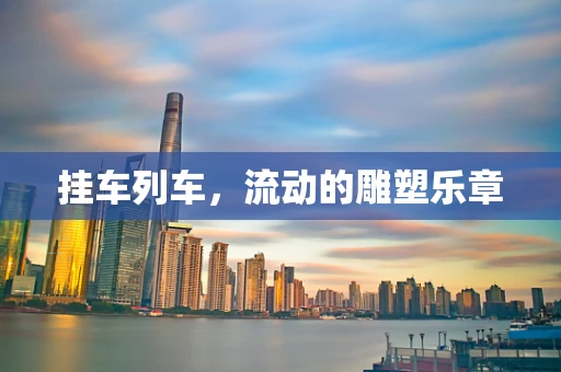 挂车列车，流动的雕塑乐章