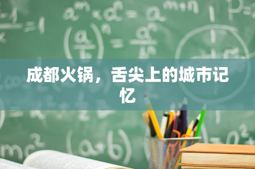 成都火锅，舌尖上的城市记忆