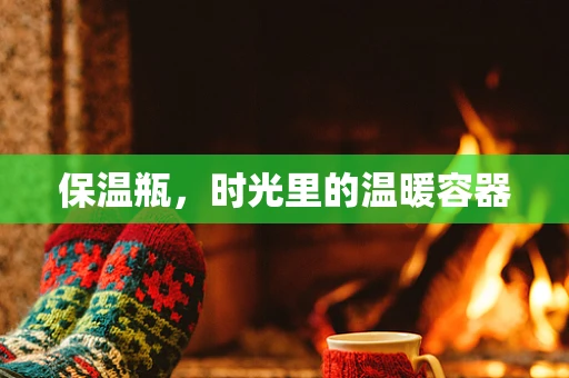 保温瓶，时光里的温暖容器