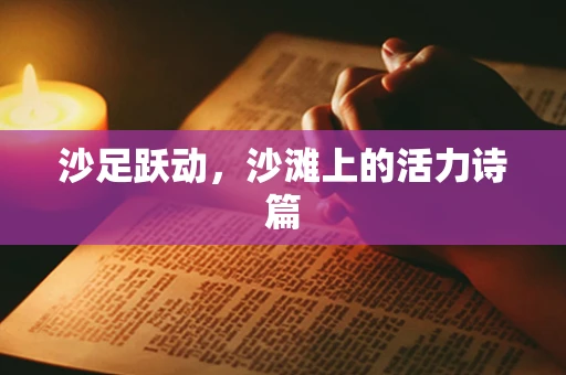 沙足跃动，沙滩上的活力诗篇