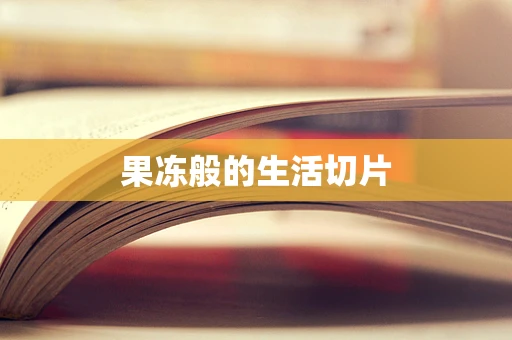 果冻般的生活切片