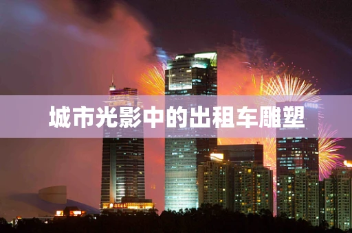 城市光影中的出租车雕塑