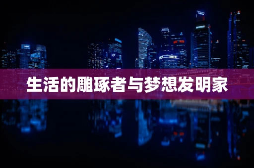 生活的雕琢者与梦想发明家
