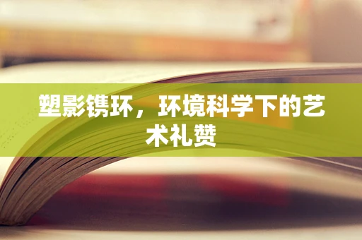塑影镌环，环境科学下的艺术礼赞