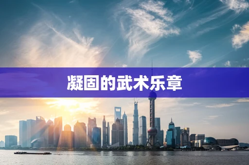 凝固的武术乐章