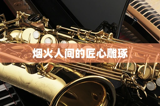 烟火人间的匠心雕琢