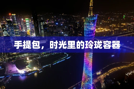 手提包，时光里的玲珑容器