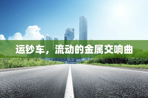 运钞车，流动的金属交响曲
