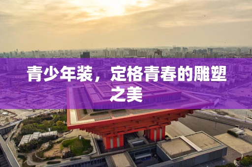 青少年装，定格青春的雕塑之美