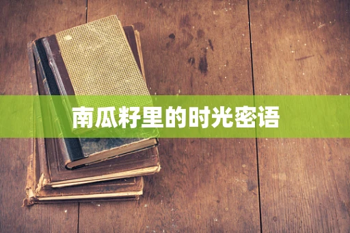南瓜籽里的时光密语