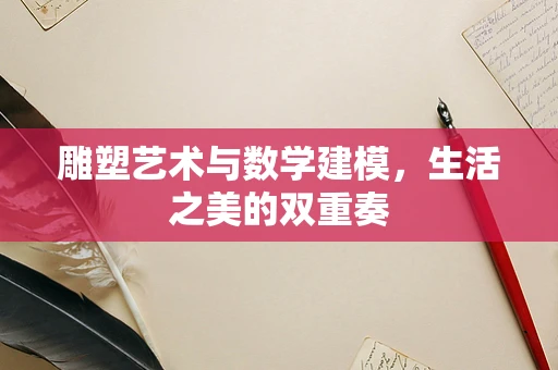 雕塑艺术与数学建模，生活之美的双重奏