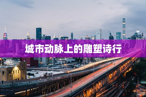 城市动脉上的雕塑诗行