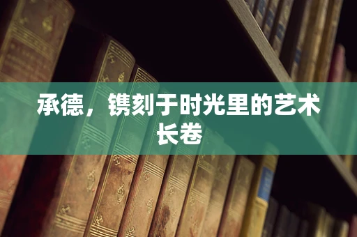 承德，镌刻于时光里的艺术长卷