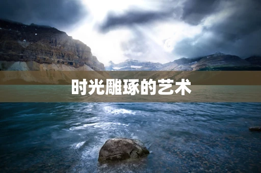 时光雕琢的艺术