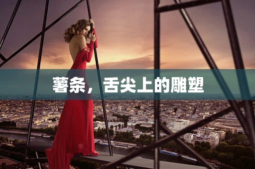 薯条，舌尖上的雕塑
