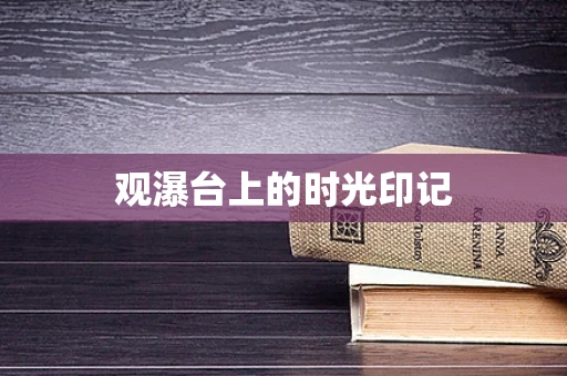 观瀑台上的时光印记