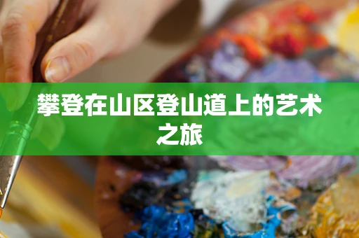 攀登在山区登山道上的艺术之旅