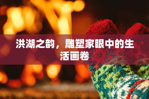 洪湖之韵，雕塑家眼中的生活画卷