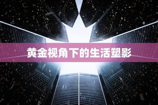 黄金视角下的生活塑影