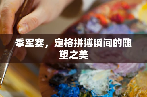 季军赛，定格拼搏瞬间的雕塑之美