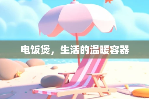 电饭煲，生活的温暖容器