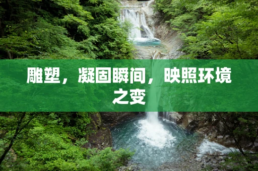 雕塑，凝固瞬间，映照环境之变