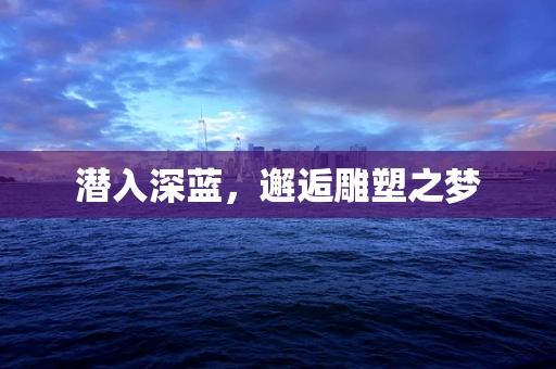潜入深蓝，邂逅雕塑之梦