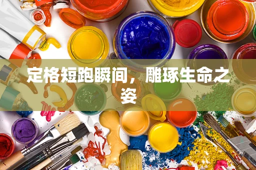 定格短跑瞬间，雕琢生命之姿
