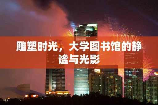 雕塑时光，大学图书馆的静谧与光影