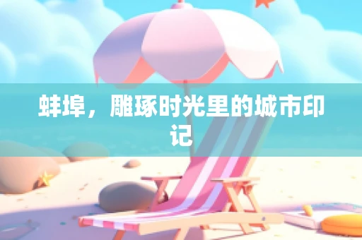 蚌埠，雕琢时光里的城市印记