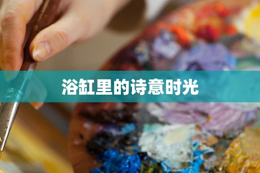 浴缸里的诗意时光
