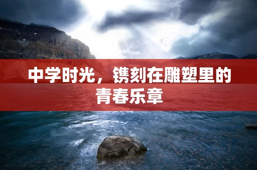 中学时光，镌刻在雕塑里的青春乐章