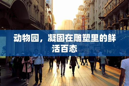 动物园，凝固在雕塑里的鲜活百态