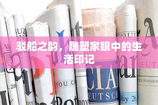驳船之韵，雕塑家眼中的生活印记