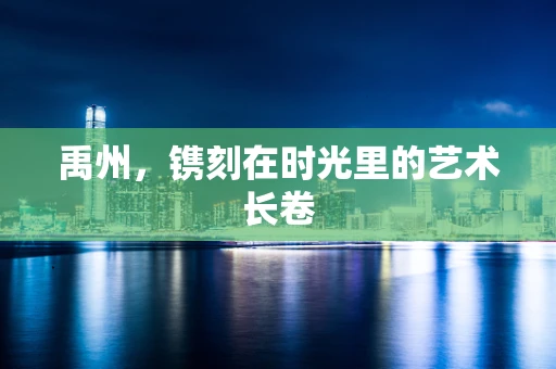 禹州，镌刻在时光里的艺术长卷