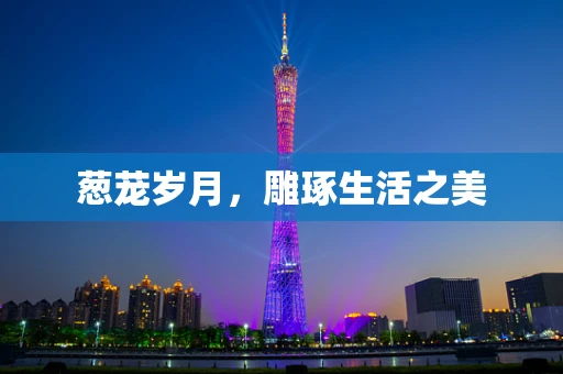 葱茏岁月，雕琢生活之美