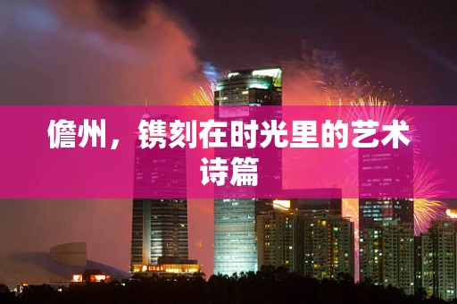 儋州，镌刻在时光里的艺术诗篇